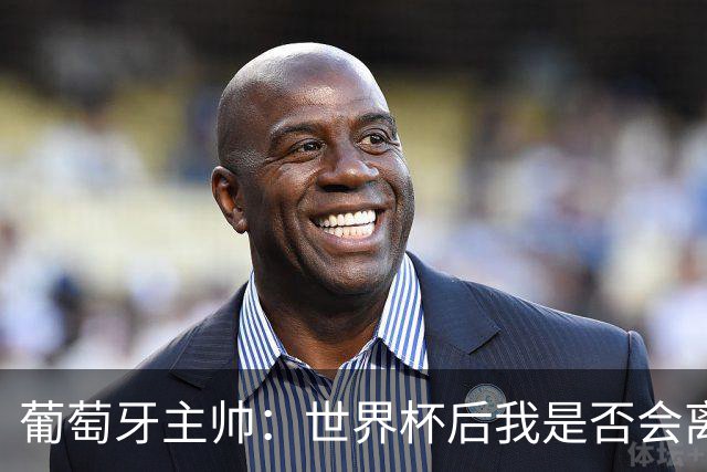 葡萄牙主帅：世界杯后我是否会离任？现在重要的是专注于世界杯